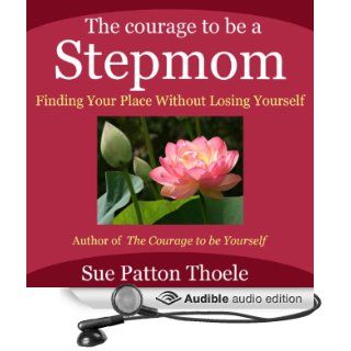 The Courage to Be a Stepmom Finding Your Place without Losing Yourself (Audible Audio Edition) Sue Patton Thoele, Karen Saltus Books