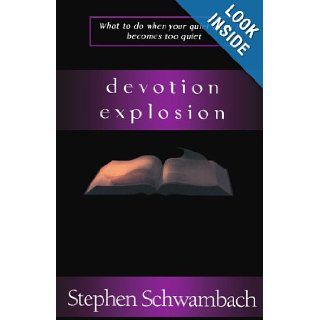 Devotion Explosion What to Do When Your Quiet Time Becomes too Quiet Stephen Schwambach 9780595168538 Books