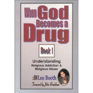 When God Becomes a Drug Book 1; Understanding Religious addiction & religious abuse Leo Booth, John Bradshaw 9780962328299 Books