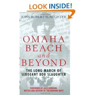 Omaha Beach and Beyond The Long March of Sergeant Bob Slaughter John Robert Slaughter, Alex Kershaw 9780760331415 Books