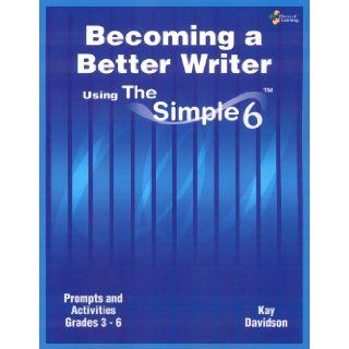 Becoming a Better Writer Using the Simple 6 (TM) 3rd   6th Grade Kay Davidson 9781931334983 Books