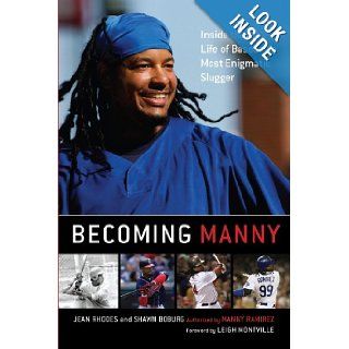 Becoming Manny Inside the Life of Baseball's Most Enigmatic Slugger Jean Rhodes, Shawn Boburg, Leigh Montville 9781416577072 Books