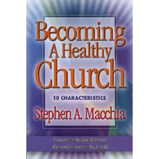 Becoming a Healthy Church 10 Characteristics (9780801011771) Haddon W. Robinson, Stephen A. Macchia Books