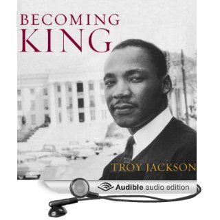 Becoming King Martin Luther King, Jr. and the Making of a National Leader Civil Rights and the Struggle for Black Equality in the Twentieth Century (Audible Audio Edition) Troy Jackson, Andrew L. Barnes Books