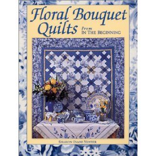 Floral Bouquet Quilts From In The Beginning Sharon Evans Yenter 9781970690002 Books