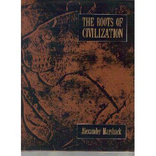 The Roots of Civilization The Cognitive Beginnings of Man's First Art, Symbol and Notation Alexander Marshack 9781559210416 Books