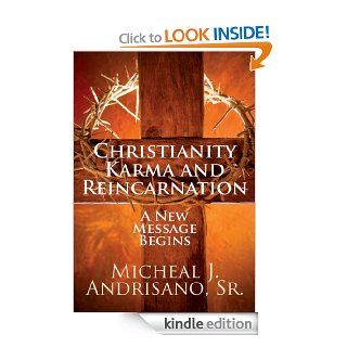 Christianity Karma and Reincarnation A New Message Begins eBook Micheal J. Andrisano Sr. Kindle Store