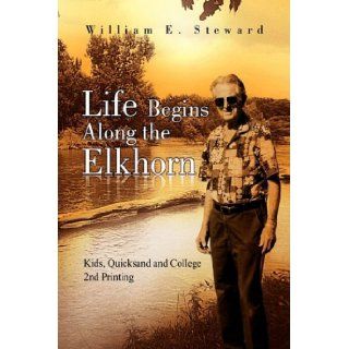 Life Begins Along the Elkhorn William E. Steward 9781436307666 Books