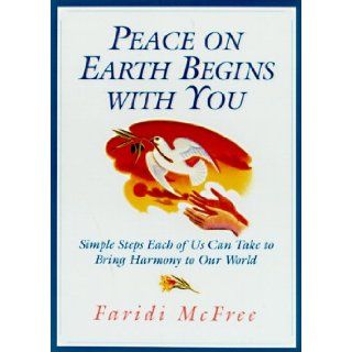 Peace on Earth Begins with You Simple Steps Each Of Us Can Take To Bring Harmony To Our World Faridi Mcfree 9780688156510 Books