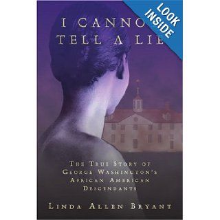 I Cannot Tell A Lie The True Story of George Washington's African American Descendants Linda Bryant 9780595318995 Books