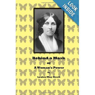 Behind a Mask or A Woman's Power Louisa May Alcott 9781480169197 Books