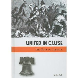 United in Cause The Sons of Liberty (Taking a Stand) Don Nardo 9780756542993 Books
