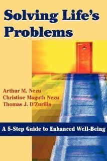 Solving Life's Problems A 5 Step Guide to Enhanced Well Being 1st (first) Edition by Nezu PhD ABPP, Arthur M., Nezu PhD ABPP, Christine Maguth, published by Springer Publishing Company (2006) Books