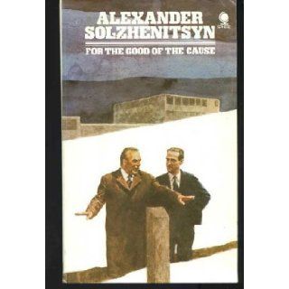 For the Good of the Cause Aleksandr Solzhenitsyn 9780722180273 Books