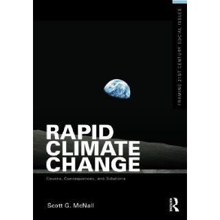 Rapid Climate Change Causes, Consequences, and Solutions (Framing 21st Century Social Issues) 1st (first) Edition by McNall, Scott G. [2011] Books