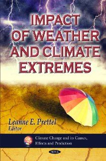 Impact of Weather and Climate Extremes (Climate Change and Its Causes, Effects and Prediction) Leanne E. Prettell 9781607414216 Books