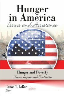 Hunger in America Issues and Assistance (Hunger and Poverty Causes, Impacts and Eradication) Gaston T. Labue 9781606928035 Books