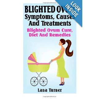 Blighted Ovum  Symptoms, Causes And Treatments Blighted Ovum Cure, Diet And Remedies Lana Turner 9781481093194 Books