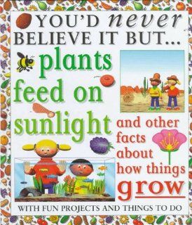 Plants Feed On Sunlight/Facts (You'd Never Believe It, But) Helen Taylor, Stephen Sweet 9780761308140 Books