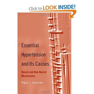 Essential Hypertension and Its Causes Neural and Non Neural Mechanisms Paul I. Korner 9780195094831 Books