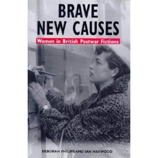 Brave New Causes Women in British Postwar Fictions Deborah Philips, Ian Haywood 9780718500597 Books