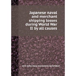 Japanese naval and merchant shipping losses during World War II by all causes Joint Army Navy Assessment Committee Books
