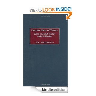 Certain Ideas of France Essays on French History and Civilization (Contributions to the Study of World History) eBook H. L. Wesseling Kindle Store