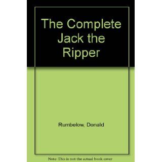The Complete Jack the Ripper Donald Rumbelow 9780821206614 Books