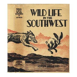 WILD LIFE IN THE SOUTHWEST, AN INFORMAL INTRODUCTION TO CERTAIN "OUTDOOR CITIZEN Oren Arnold Books