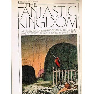 The Fantastic Kingdom A Collection of Illustrations From the Golden Days of Storytelling David Larkin Books