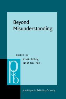 Beyond Misunderstanding Linguistic analyses of intercultural communication (Pragmatics & Beyond New Series) (9789027253873) Dr. Kristin Bhrig, Dr. Jan D. ten Thije Books
