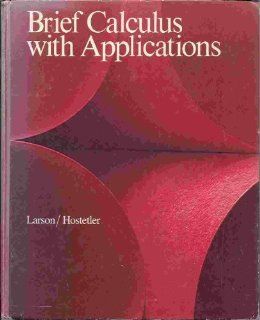 Brief Calculus with Applications (College) Ron E. Larson, Robert P. Hostetler 9780669048032 Books