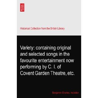 Variety containing original and selected songs in the favourite entertainment now performing by C. I. of Covent Garden Theatre, etc. Benjamin Charles. Incledon Books