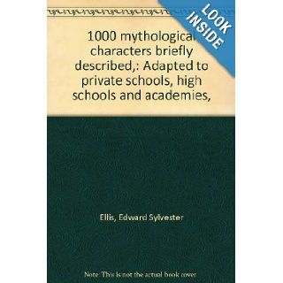 1000 mythological characters briefly described,  Adapted to private schools, high schools and academies,  Edward Sylvester Ellis Books