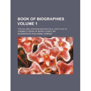 Book of biographies Volume 1 ; this volume contains biographical sketches of leading citizens of Berks county, Pa Biographical Publishing Company 9781130883114 Books
