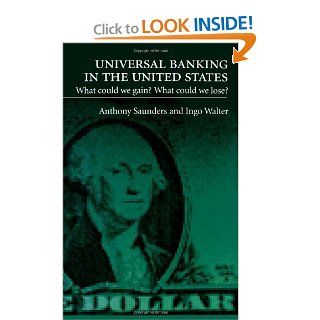 Universal Banking in the United States What Could We Gain? What Could We Lose? (9780195080698) Anthony Saunders, Ingo Walter Books