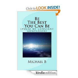 Be The Best You Can Be ( polio my constant companion )   Kindle edition by Michael B. Professional & Technical Kindle eBooks @ .