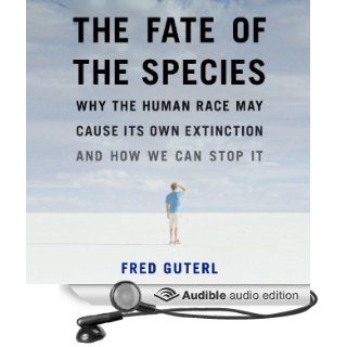 The Fate of the Species Why the Human Race May Cause Its Own Extinction and How We Can Stop It (Audible Audio Edition) Fred Guterl, Scott Peterson Books