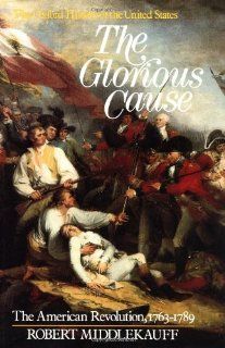 By Robert Middlekauff The Glorious Cause The American Revolution, 1763 1789 (Oxford History of the United States) Robert Middlekauff Books