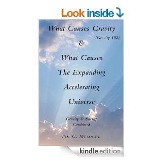 What Causes Gravity & What Causes The Expanding Accelerating Universe eBook Tim G. Meloche Kindle Store