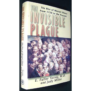 The Invisible Plague The Rise of mental Illness from 1750 to the Present E. Fuller Torrey M.D., Judy Miller 9780813530031 Books