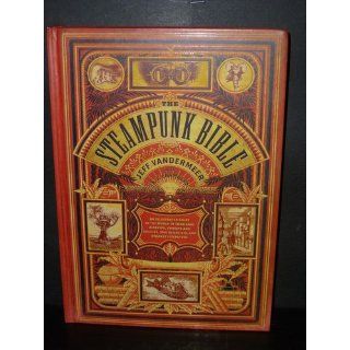 The Steampunk Bible An Illustrated Guide to the World of Imaginary Airships, Corsets and Goggles, Mad Scientists, and Strange Literature Jeff VanderMeer, S. J. Chambers 9780810989580 Books