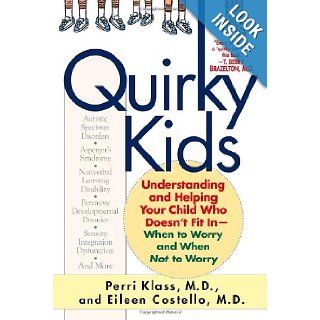 Quirky Kids Understanding and Helping Your Child Who Doesn't Fit In  When to Worry and When Not to Worry Perri Klass, Eileen Costello 9780345451439 Books