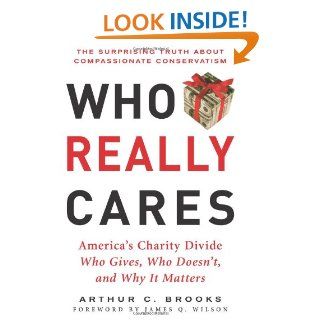 Who Really Cares The Surprising Truth About Compasionate Conservatism Who Gives, Who Doesn't, and Why It Matters Arthur C. Brooks 9780465008216 Books