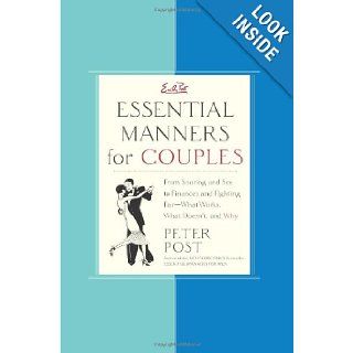 Essential Manners for Couples From Snoring and Sex to Finances and Fighting Fair What Works, What Doesn't, and Why Peter Post 9780060776657 Books
