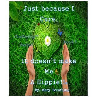 Just Because I Care, It Doesn't Make Me A Hippie (Cheffelin Series Book I) Mary Browning 0110820120007 Books