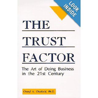 The Trust Factor The Art of Doing Business in the 21st Century Cheryl A. Chatfield 9780865342644 Books
