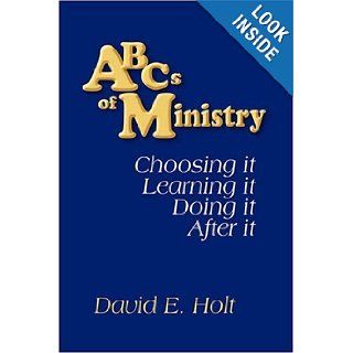 ABC's of Ministry Choosing It   Learning It   Doing It   After It David E. Holt 9781606930878 Books