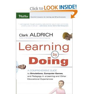 Learning by Doing A Comprehensive Guide to Simulations, Computer Games, and Pedagogy in e Learning and Other Educational Experiences Clark Aldrich 9780787977351 Books