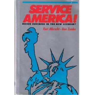 Service America Doing Business in the New Economy Karl Albrecht, Ron Zemke 9780870946592 Books